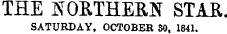 THE NORTHERN STAR. SATURDAY, OCTOBER 30, 1841.