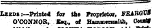 Leeds:—Printed for the Proprietor, FEARQV8 O'CONNOR, Eaq., of Hammemaith, Const*