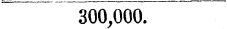 300, 000.
