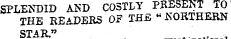 SPLENDID AND COSTLY PRESENT TO THE READERS OF THE « NORTHERN STAR" . . .