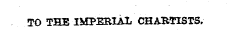 TO THE IMPERIAL CHARTISTS,