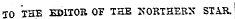 TO THE EDITOR OP THE NORTHERN STAR.