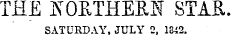 THE NORTHERN STAR SATURDAY. JULY 2. 1842.