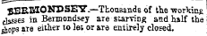 BEEBSONDSET.—Thousands of the working jkjses in Bennondsey are starving and half the siiop3 aTe either to lei or are entirely closed.