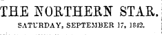 THE NORTHERN STAR. SATURDAY, SEPTEMBER 17, 1842.