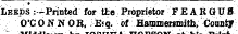 mmuieiei uantA nis Leeds .--Printed for tie Proprietor FE A KGUS O'CONNOB, ;E?q. of Hammersmith, County