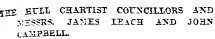 52E ErLL CHARTIST COUNCILLORS A^'D :.:H55BS. JAMES LEaCH AXD J0H&gt; CAilPBEtL.