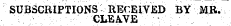 SUBSCRIPTIONS RECEIVED BY MR. CLEAVE