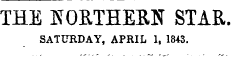 THE NORTHERN STAR. SATURDAY, APRIL 1, 1843.
