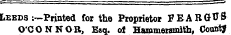 Leeds :—Printed for the Proprietor FEARGUS O'CONNOR, Esq. ot Hammersmith, County