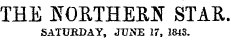 THE NORTHERN STAR. SATURDAY, JUNE 17, 1843.