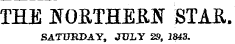 THE NORTHERN STAR. SATUHDAY, JULY 29, 2843.