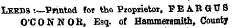 LEEDS '.—Pr inted for the Proprietor, FEAR GUIS O'CONNOR, Esq. of Hammersmith, County