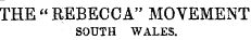 THE "REBECCA" MOVEMENT SOUTH WALES.