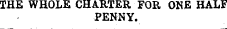 THE WHOLE CHARTER FOR ONE HALF PENNY.
