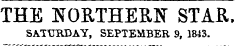 THE NORTHERN STAR. SATUEDAY, SEPTEMBER 9, 1843.