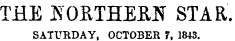 THE NORTHERN STAR. SATURDAY, OCTOBER 7, 1843.