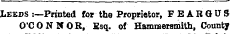 Leeds :—Printed for the Proprietor, FEAB6U3 O'CONICOR, Esq. of Hammersmith, County