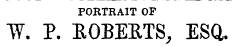PORTRAIT OF ¥. P. ROBERTS, ESQ.