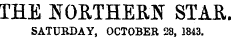 THE NORTHERN STAR. SATURDAY, OCTOBER 28, 1843.