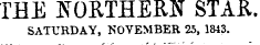 THE NORTHERN STAR. SATURDAY, NOVEMBER 25, 1843.