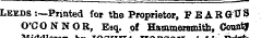 Leeds-.—Printed for the Proprietor, FEARGU9 O'CONNOR, Esq. of Hammersmith, CountJ