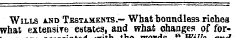 associated wicn ntcis Wills and Testaments.— What boundless richea what extensive estates, and what changes of fori., -.tit J» _ Cl «T» • T T