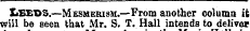 LEEDS.—Mesmerism.—From another column it will be seen that Mr. S. T. Hall intends to deliver