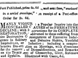Just Published, price fc. 6d M ^d sent free, "enclosed in a sealed envelope" ' Jn receipt of » Post-office Ord«r for 3s. 6d. MANLY VIGOUR : a Popnlar Tnqniry into the CONCEALED C .AUSESof itsPREMATUBE DECLINE ; with It jstructions for its COMPLETE RESTORATION,- ^dressed to those suffering from the Destructive O jnsequeur.es of Excessive Indulgence in Solitary an^ Delusive Habits, Youthful Imprudence, or Infection ; including a comprehensive Dissert. 1 4tj0n on Marriage, with directions for the remova 1 of Disqualifications, and Remarks on the Trcatff ^enc of GhonorrhcB, Gleet, Stricture and Syphilis. Illustrated with Cases, &c.