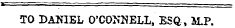 TO DANIEL O'CONNELL, ESQ, M.P.