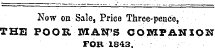 Now on Sale, Price Three-pence, THE POOR MAN'S COMPANION FOR 1843. — —