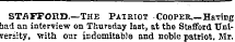 STAFFORD.—The Patriot Cooper.—Having had an interview on Thursday last, at the Stafford University, vrith our indomitable and noble patriot. Mr.