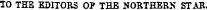 TO THE EDITORS O? THE NORTHERN STAR