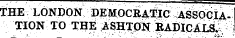 ' ^^^^ ^^ ^^ THE LONDON DEMOCRATIC ASSOCIATION TO THE ASHTON ^ADlCALS^i