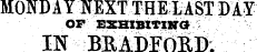 MOND A Y pXT THEfcAST I)A¥ OP EXHIBITIKO IN BlMfitT):
