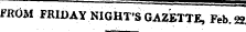 FROM FRIDAY NIGHT'S GAZETTE, Feb. 22