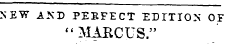 NEW AND PERFECT EDITION OF "MARCUS."