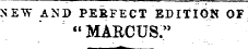 NEW AND PERFECT EDITION OF "MARCUS."
