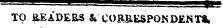 TO B.EADEELS & CORiiESPONDENTeV