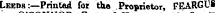 Leeds:—Printed for the Proprietor, FEARGUi