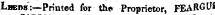 Lbers:—Printed for the Proprietor, FEARGUS