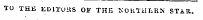 TO TKE EDlToitS OF THE N01i.TUr.RN STAR.