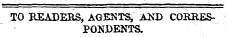 TO READERS, AGENTS, AND CORRESPONDENTS.