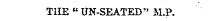 THE " UN-SEATED" M.P.