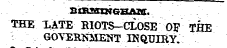 SXBSIXKGBAZa. THE XATE RIOTS-CLOSE OP THE GOVERNMENT INQUIRY.