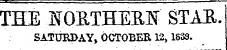 THE ' .JfOETHESH ' SIAE. SATDBBAY, OCTOBER 12, 1833. TTJTP TCAT? T'TT'Pl? "W QT A *R n Pj _L\ \JJX JL XxJhSxIS &JLJ1~mX.