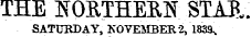 THE NORTHERN STAB. SATURDAYKOVEMBER 2IBS^. THE T^OHTTT EH N STAB "^ ^ -. *¦•* '•¦*•• N? I . ¦ ¦¦ » -W •