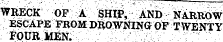 WRECK OF A SH^, AND NARROW ESCAPE FROM D&OWNING OF'TWENTY ¦¦: 'FOUR, MEN. -::.v ¦ : :-:/r -':' :¦; - "¦' ¦ , ' : '¦:-&lt; " ¦ : '.