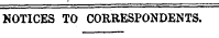NOTICES TO CORRESPONDENTS.
