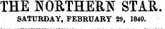 THE NORTHERN STAR. SATURDAY, FEBRUARY 29, 1840.